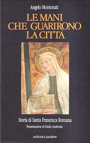 Le mani che guarirono la città. Storia di Santa Francesca Romana