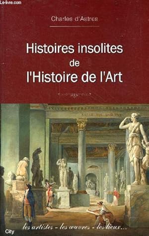 Bild des Verkufers fr Histoires insolites de l'histoire de l'art - les artistes, les oeuvres, les lieux . zum Verkauf von Le-Livre