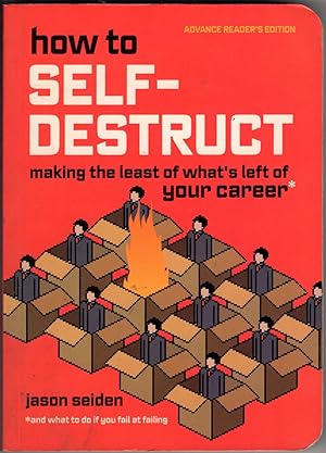 How to Self-Destruct: Making the Least of What's Left of Your Career* *And What to Do if You Fail...