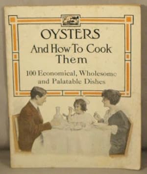 Oysters and How To Cook Them; 100 Economical, Wholesome and Palatable Dishes.