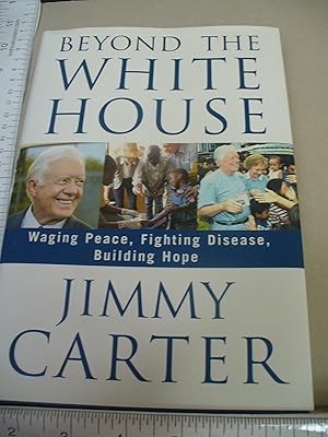 Beyond the White House: Waging Peace, Fighting Disease, Building Hope