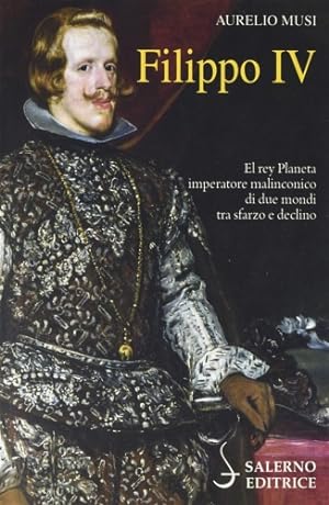 Immagine del venditore per Filippo IV. El Rey Planeta imperatore malinconico di due mondi ta sfarzo e declino. venduto da FIRENZELIBRI SRL