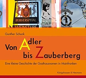 Bild des Verkufers fr Von Adler bis Zauberberg : eine kleine Geschichte der Gasthausnamen in Mainfranken. ; unter Mitarbeit von Lena Gerhard nach einer Idee von Jens Wichtermann zum Verkauf von Fundus-Online GbR Borkert Schwarz Zerfa