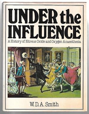 Imagen del vendedor de Under the Influence: A History of Nitrous Oxide and Oxygen Anaesthesia. a la venta por City Basement Books