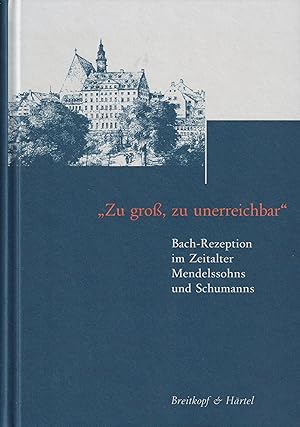 Seller image for Zu gro, zu unerreichbar Bach-Rezeption im Zeitalter Mendelssohns und Schumanns for sale by Leipziger Antiquariat