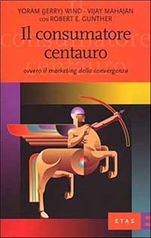 Seller image for Il Consumatore Centauro. Ovvero Il Marketing Della Convergenza for sale by Piazza del Libro