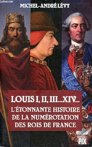 Image du vendeur pour Louis I, II, III . XIV. l'tonnante histoire de la numrotation des rois de France. mis en vente par Le-Livre