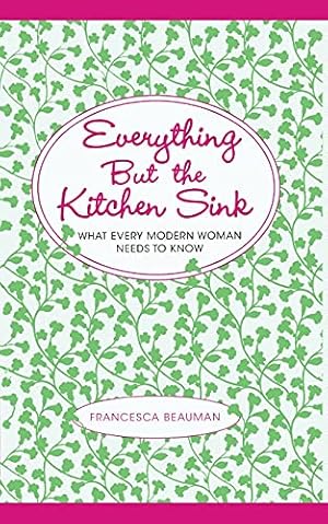 Bild des Verkufers fr Everything But the Kitchen Sink: What Every Modern Woman Needs to Know zum Verkauf von WeBuyBooks