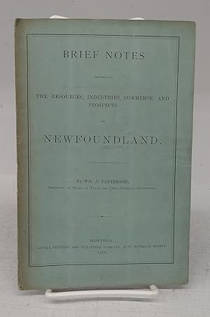 Brief Notes Relating to the Resources, Industries, Commerce, and Propects of Newfoundland