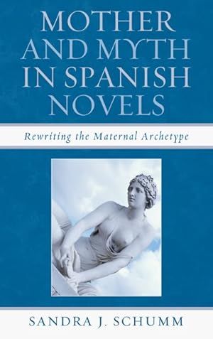 Image du vendeur pour Mother and Myth in Spanish Novels : Rewriting the Maternal Archetype mis en vente par GreatBookPrices