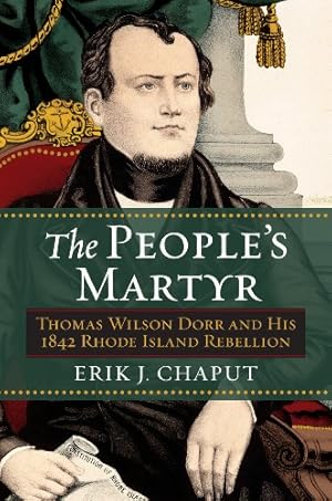 Seller image for The People's Martyr: Thomas Wilson Dorr and His 1842 Rhode Island Rebellion by Chaput, Erik J. [Hardcover ] for sale by booksXpress