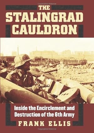 Imagen del vendedor de The Stalingrad Cauldron: Inside the Encirclement and Destruction of the 6th Army (Modern War Studies) by Ellis, Frank [Hardcover ] a la venta por booksXpress