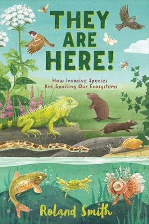 Imagen del vendedor de They Are Here!: How Invasive Species Are Spoiling Our Ecosystems by Smith, Roland [Hardcover ] a la venta por booksXpress