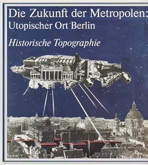 Bild des Verkufers fr Die Zukunft der Metropolen, Band 3: Utopischer Ort Berlin. Historische Topographie zum Verkauf von nika-books, art & crafts GbR