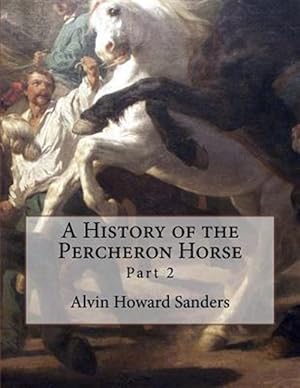 Seller image for A History of the Percheron Horse: Part 2 for sale by GreatBookPricesUK