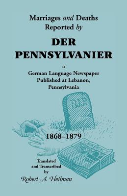 Bild des Verkufers fr Marriages and Deaths Reported by Der Pennsylvanier, a German Language Newspaper Published at Lebanon, Pennsylvania, 1868-1879 (Paperback or Softback) zum Verkauf von BargainBookStores