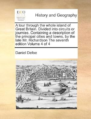 Seller image for A Tour Through the Whole Island of Great Britain. Divided Into Circuits or Journies. Containing a Description of the Principal Cities and Towns, by th (Paperback or Softback) for sale by BargainBookStores