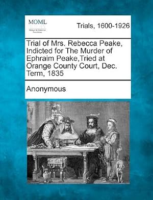 Bild des Verkufers fr Trial of Mrs. Rebecca Peake, Indicted for the Murder of Ephraim Peake, Tried at Orange County Court, Dec. Term, 1835 (Paperback or Softback) zum Verkauf von BargainBookStores