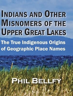 Image du vendeur pour Indians and Other Misnomers of the Upper Great Lakes: The True Indigenous Origins of Geographic Place Names (Hardback or Cased Book) mis en vente par BargainBookStores