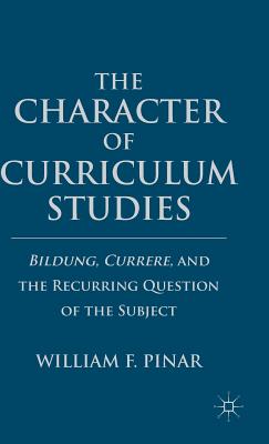 Image du vendeur pour The Character of Curriculum Studies: Bildung, Currere, and the Recurring Question of the Subject (Hardback or Cased Book) mis en vente par BargainBookStores