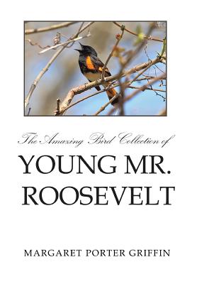 Image du vendeur pour The Amazing Bird Collection of Young Mr. Roosevelt: The Determined Independent Study of a Boy Who Became America's 26th President (Hardback or Cased Book) mis en vente par BargainBookStores