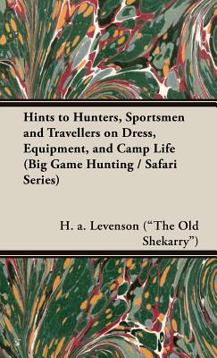 Imagen del vendedor de Hints to Hunters, Sportsmen and Travellers on Dress, Equipment, and Camp Life (Big Game Hunting / Safari Series) (Hardback or Cased Book) a la venta por BargainBookStores