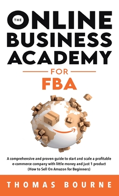 Seller image for The Online Business Academy for FBA: A comprehensive and proven guide to start and scale a profitable e-commerce company with little money and just 1 (Hardback or Cased Book) for sale by BargainBookStores