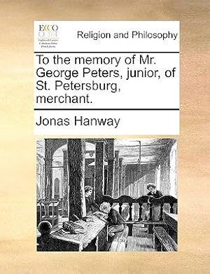 Imagen del vendedor de To the Memory of Mr. George Peters, Junior, of St. Petersburg, Merchant. (Paperback or Softback) a la venta por BargainBookStores