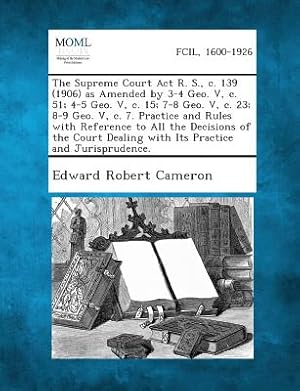 Immagine del venditore per The Supreme Court ACT R. S., C. 139 (1906) as Amended by 3-4 Geo. V, C. 51; 4-5 Geo. V, C. 15; 7-8 Geo. V, C. 23; 8-9 Geo. V, C. 7. Practice and Rules (Paperback or Softback) venduto da BargainBookStores