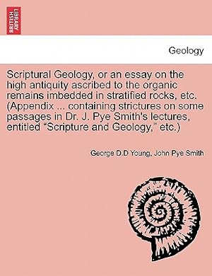 Seller image for Scriptural Geology, or an Essay on the High Antiquity Ascribed to the Organic Remains Imbedded in Stratified Rocks, Etc. (Appendix . Containing Stri (Paperback or Softback) for sale by BargainBookStores