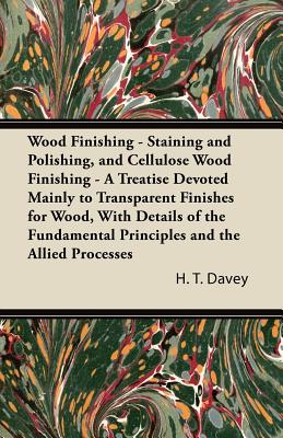 Seller image for Wood Finishing - Staining and Polishing, and Cellulose Wood Finishing - A Treatise Devoted Mainly to Transparent Finishes for Wood, with Details of th (Paperback or Softback) for sale by BargainBookStores