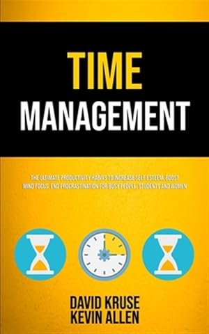 Seller image for Time Management: The Ultimate Productivity Habits To Increase Self Esteem, Boost Mind Focus, End Procrastination For Busy People, Students And Women for sale by GreatBookPricesUK