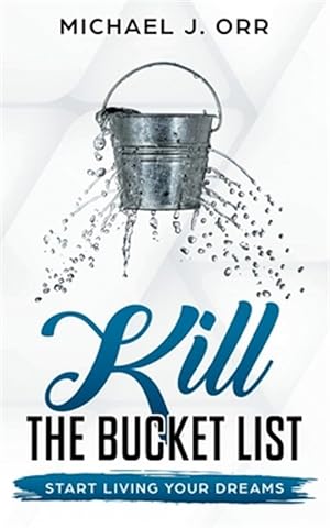 Imagen del vendedor de KILL the Bucket List: Start Living Your Dreams a la venta por GreatBookPrices