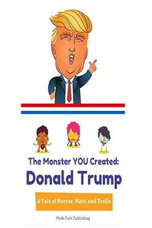 Seller image for Donald Trump : The Monster You Created: a Tale of Horror, Hate, and Trolls for sale by GreatBookPrices