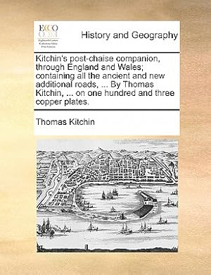 Bild des Verkufers fr Kitchin's Post-Chaise Companion, Through England and Wales; Containing All the Ancient and New Additional Roads, . by Thomas Kitchin, . on One Hun (Paperback or Softback) zum Verkauf von BargainBookStores