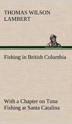 Seller image for Fishing in British Columbia With a Chapter on Tuna Fishing at Santa Catalina (Hardback or Cased Book) for sale by BargainBookStores