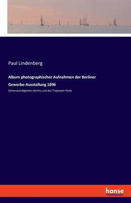 Seller image for Album photographischer Aufnahmen der Berliner Gewerbe-Ausstellung 1896: Sehensw�rdigkeiten Berlins und des Treptower Parks (Paperback or Softback) for sale by BargainBookStores