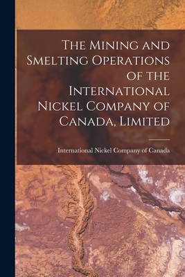 Immagine del venditore per The Mining and Smelting Operations of the International Nickel Company of Canada, Limited [microform] (Paperback or Softback) venduto da BargainBookStores