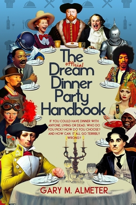 Imagen del vendedor de The Official Dream Dinner Party Handbook: If You Could Have Dinner with Anyone, Living or Dead, Who Do You Pick? How Do You Choose? and How Can It All (Paperback or Softback) a la venta por BargainBookStores