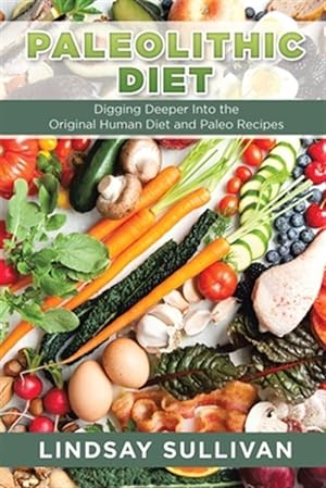 Seller image for Paleolithic Diet : Digging Deeper into the Original Human Diet and Paleo Recipes for sale by GreatBookPrices