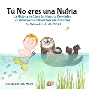 Seller image for T No eres una Nutria: La Historia de Cmo los Nios se Convierten en Aventureros Exploradores de Alimentos -Language: spanish for sale by GreatBookPrices