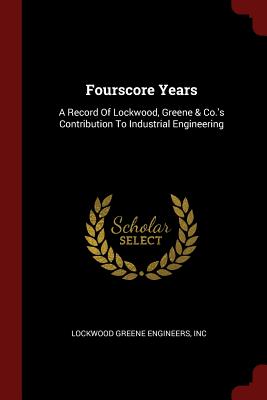 Bild des Verkufers fr Fourscore Years: A Record Of Lockwood, Greene & Co.'s Contribution To Industrial Engineering (Paperback or Softback) zum Verkauf von BargainBookStores