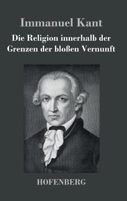 Seller image for Die Religion innerhalb der Grenzen der blo�en Vernunft (Hardback or Cased Book) for sale by BargainBookStores