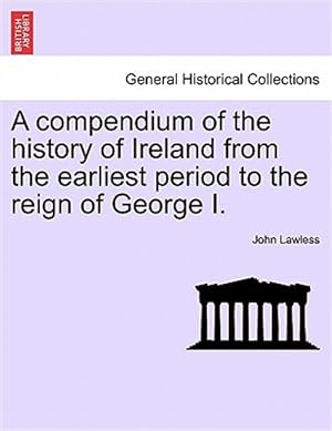 Seller image for A compendium of the history of Ireland from the earliest period to the reign of George I. for sale by GreatBookPrices