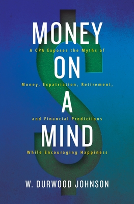 Seller image for Money on a Mind: A CPA exposes the myths of money, expatriation, retirement, and financial predictions while encouraging happiness (Paperback or Softback) for sale by BargainBookStores