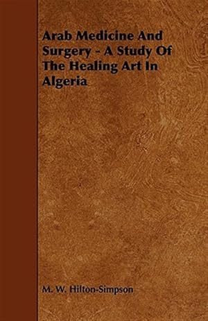 Image du vendeur pour Arab Medicine and Surgery : A Study of the Healing Art in Algeria mis en vente par GreatBookPrices