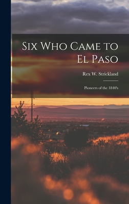 Imagen del vendedor de Six Who Came to El Paso; Pioneers of the 1840's (Hardback or Cased Book) a la venta por BargainBookStores