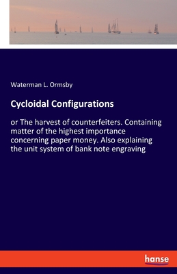 Seller image for Cycloidal Configurations: or The harvest of counterfeiters. Containing matter of the highest importance concerning paper money. Also explaining (Paperback or Softback) for sale by BargainBookStores