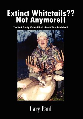 Seller image for Extinct Whitetails Not Anymore!!: The Book Trophy Whitetail Bucks Didn't Want Published!! (Hardback or Cased Book) for sale by BargainBookStores