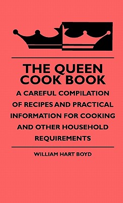 Immagine del venditore per The Queen Cook Book - A Careful Compilation Of Recipes And Practical Information For Cooking And Other Household Requirements (Hardback or Cased Book) venduto da BargainBookStores
